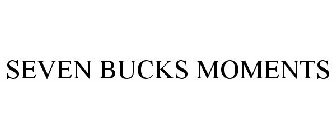 SEVEN BUCKS MOMENTS