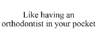 LIKE HAVING AN ORTHODONTIST IN YOUR POCKET
