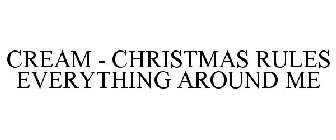 CREAM - CHRISTMAS RULES EVERYTHING AROUND ME