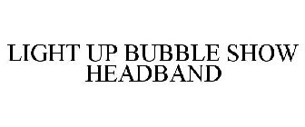 LIGHT UP BUBBLE SHOW HEADBAND