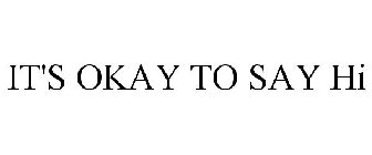 IT'S OKAY TO SAY HI