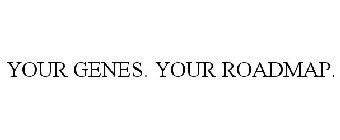 YOUR GENES. YOUR ROADMAP.