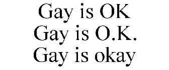 GAY IS OK GAY IS O.K. GAY IS OKAY