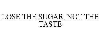 LOSE THE SUGAR, NOT THE TASTE