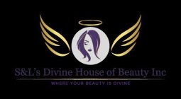 S&L'S DIVINE HOUSE OF BEAUTY INC WHERE YOUR BEAUTY IS DIVINE