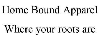 HOME BOUND APPAREL WHERE YOUR ROOTS ARE