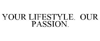 YOUR LIFESTYLE. OUR PASSION.