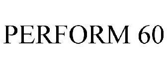 PERFORM 60