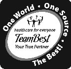 ONE WORLD ONE SOURCE THE BEST! HEALTHCARE FOR EVERYONE TEAMBEST YOUR TRUE PARTNER