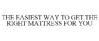 THE EASIEST WAY TO GET THE RIGHT MATTRESS FOR YOU