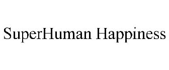 SUPERHUMAN HAPPINESS