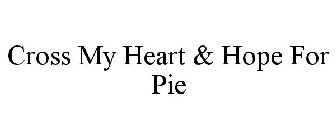 CROSS MY HEART & HOPE FOR PIE