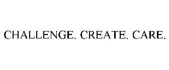 CHALLENGE. CREATE. CARE.