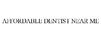 AFFORDABLE DENTIST NEAR ME