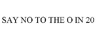 SAY NO TO THE O IN 20