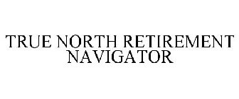 TRUE NORTH RETIREMENT NAVIGATOR