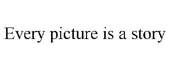 EVERY PICTURE IS A STORY