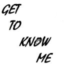 GET TO KNOW ME