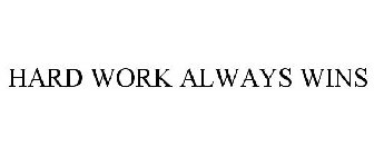 HARD WORK ALWAYS WINS