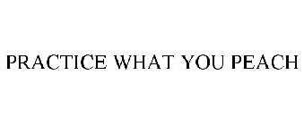 PRACTICE WHAT YOU PEACH