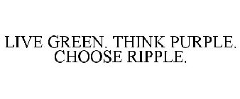 LIVE GREEN. THINK PURPLE. CHOOSE RIPPLE.