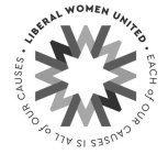 · LIBERAL WOMEN UNITED · EACH OF OUR CAUSES IS ALL OF OUR CAUSESSES IS ALL OF OUR CAUSES