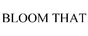 BLOOM THAT