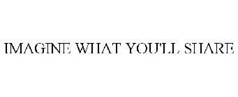 IMAGINE WHAT YOU'LL SHARE