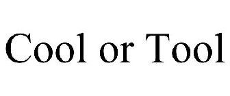 COOL OR TOOL