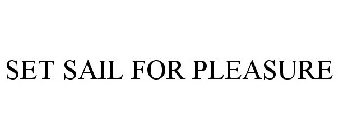 SET SAIL FOR PLEASURE