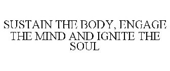 SUSTAIN THE BODY, ENGAGE THE MIND AND IGNITE THE SOUL