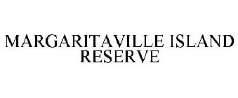 MARGARITAVILLE ISLAND RESERVE