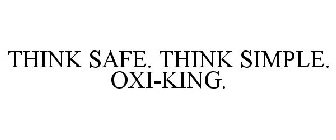 THINK SAFE. THINK SIMPLE. OXI-KING.