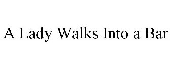 A LADY WALKS INTO A BAR