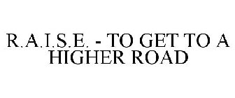 R.A.I.S.E. - TO GET TO A HIGHER ROAD