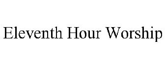 ELEVENTH HOUR WORSHIP