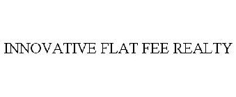 INNOVATIVE FLAT FEE REALTY