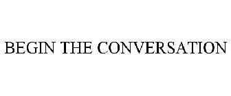 BEGIN THE CONVERSATION