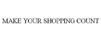 MAKE YOUR SHOPPING COUNT