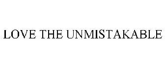 LOVE THE UNMISTAKABLE