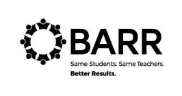 BARR SAME STUDENTS. SAME TEACHERS. BETTER RESULTS.