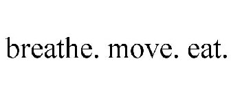 BREATHE. MOVE. EAT.