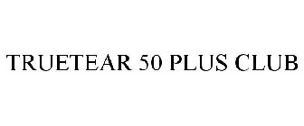 TRUETEAR 50 PLUS CLUB