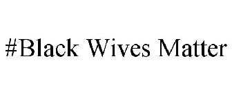 #BLACK WIVES MATTER