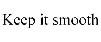 KEEP IT SMOOTH