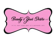 BEAUTYS YOUR DESIRE, LLC IF IT'S NOT YOUR BEST, IT'S NOTHING LEFT