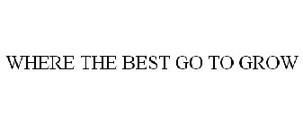 WHERE THE BEST GO TO GROW