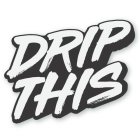 DRIP THIS