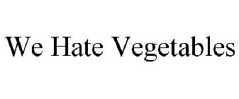 WE HATE VEGETABLES