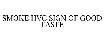 SMOKE HVC SIGN OF GOOD TASTE